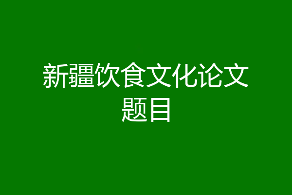 新疆饮食文化论文题目