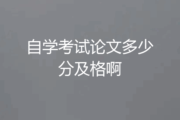 自学考试论文多少分及格啊