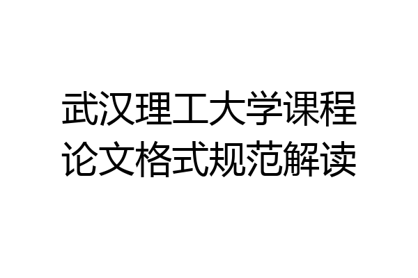 武汉理工大学课程论文格式规范解读