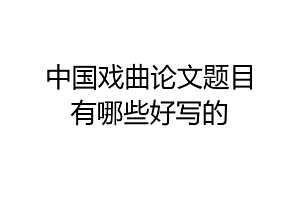 中国戏曲论文题目有哪些好写的