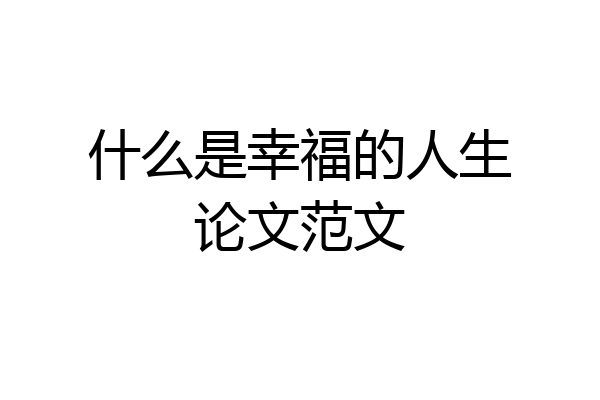 什么是幸福的人生论文范文
