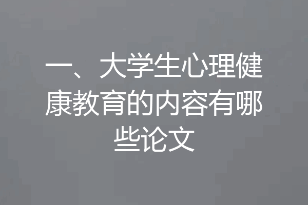 一、大学生心理健康教育的内容有哪些论文