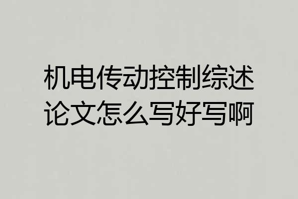 机电传动控制综述论文怎么写好写啊