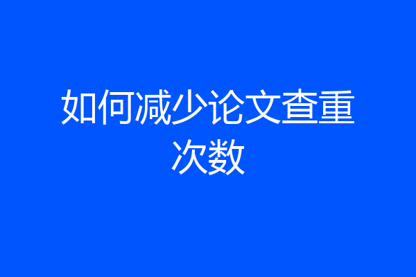 如何减少论文查重次数