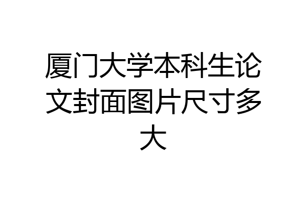 厦门大学本科生论文封面图片尺寸多大