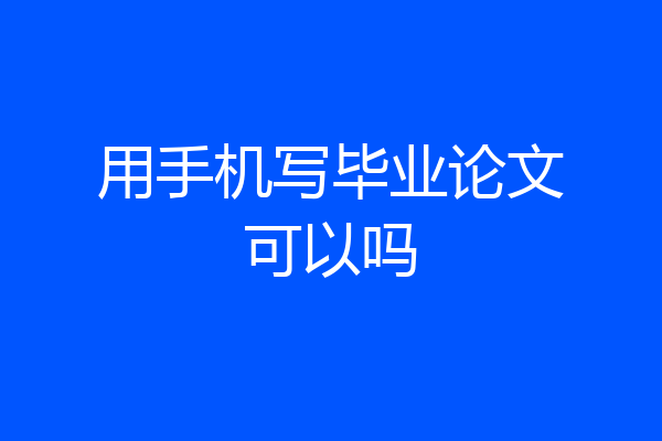 用手机写毕业论文可以吗