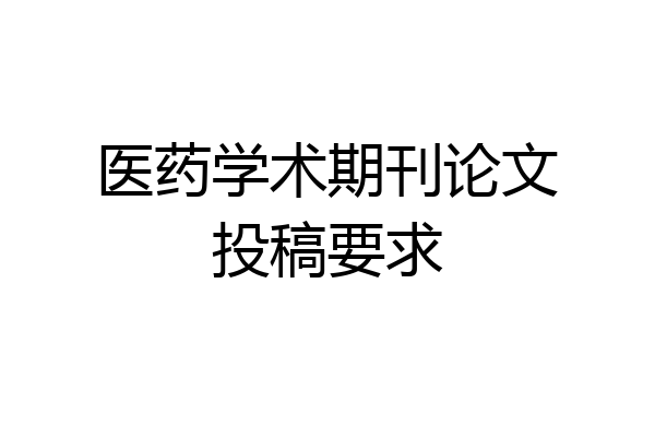 医药学术期刊论文投稿要求