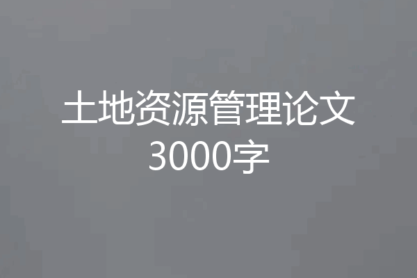 土地资源管理论文3000字