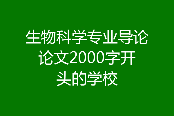 生物科学专业导论论文2000字开头的学校