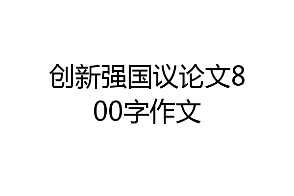 创新强国议论文800字作文