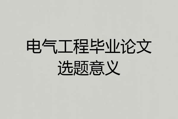电气工程毕业论文选题意义