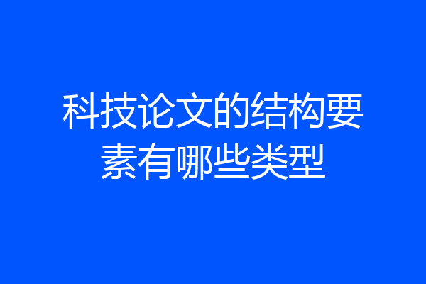 科技论文的结构要素有哪些类型