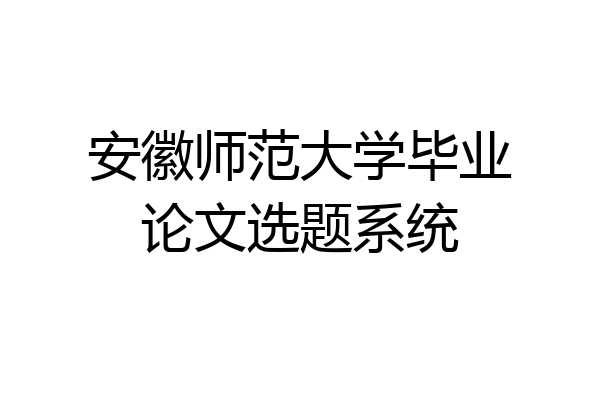 安徽师范大学毕业论文选题系统