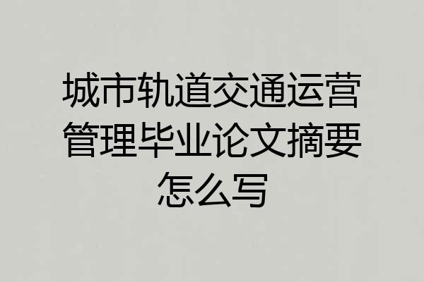 城市轨道交通运营管理毕业论文摘要怎么写