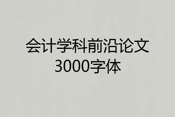 会计学科前沿论文3000字体