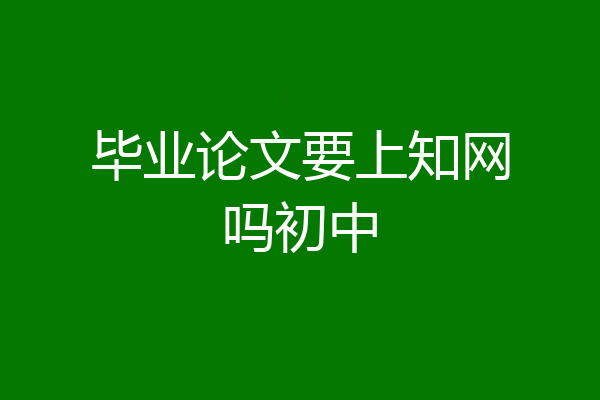 毕业论文要上知网吗初中