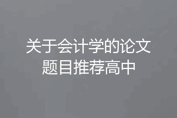 关于会计学的论文题目推荐高中