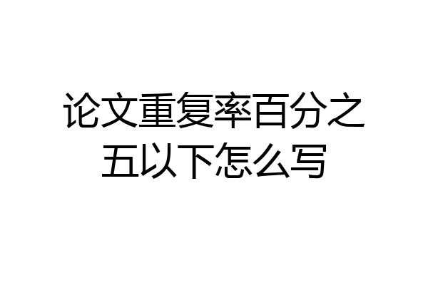 论文重复率百分之五以下怎么写