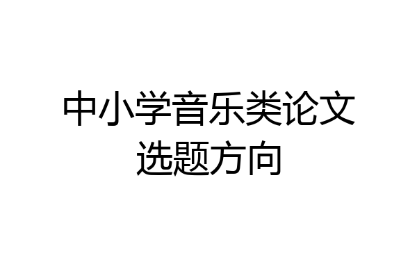 中小学音乐类论文选题方向