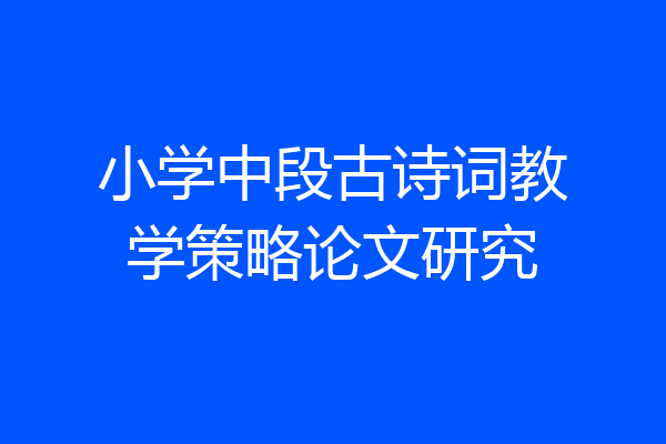 小学中段古诗词教学策略论文研究