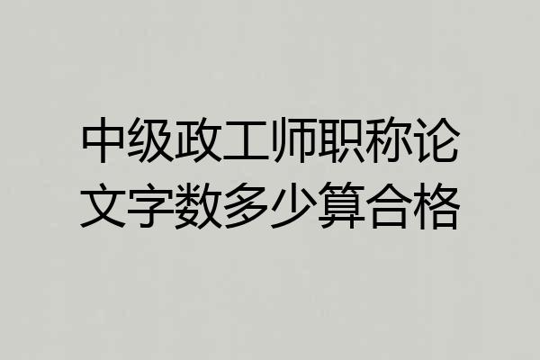 中级政工师职称论文字数多少算合格