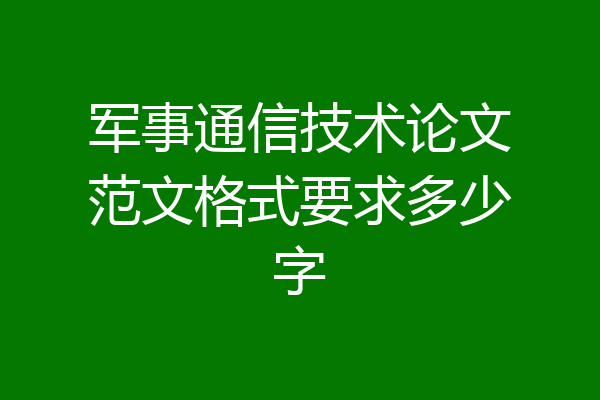军事通信技术论文范文格式要求多少字