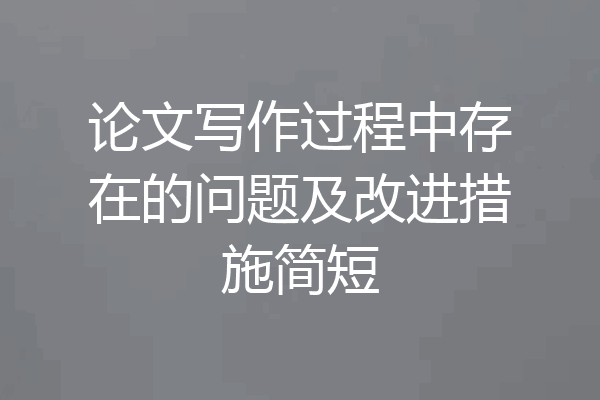 论文写作过程中存在的问题及改进措施简短
