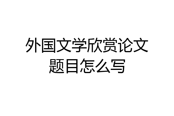 外国文学欣赏论文题目怎么写