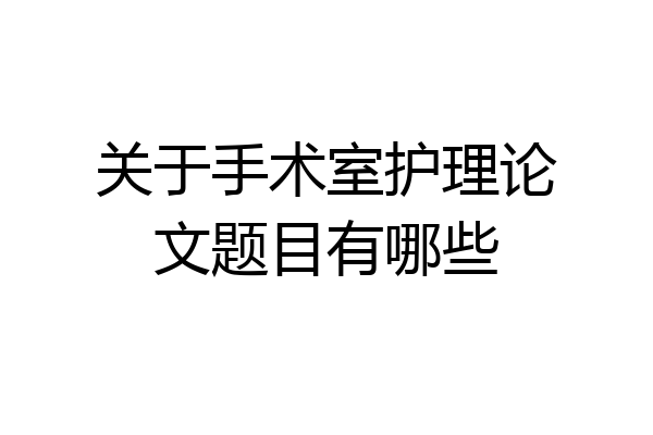 关于手术室护理论文题目有哪些