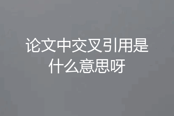 论文中交叉引用是什么意思呀