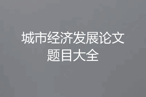 城市经济发展论文题目大全