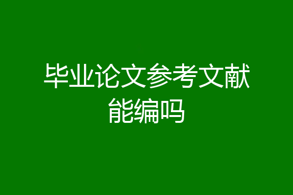 毕业论文参考文献能编吗