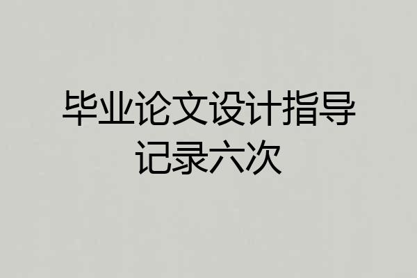 毕业论文设计指导记录六次