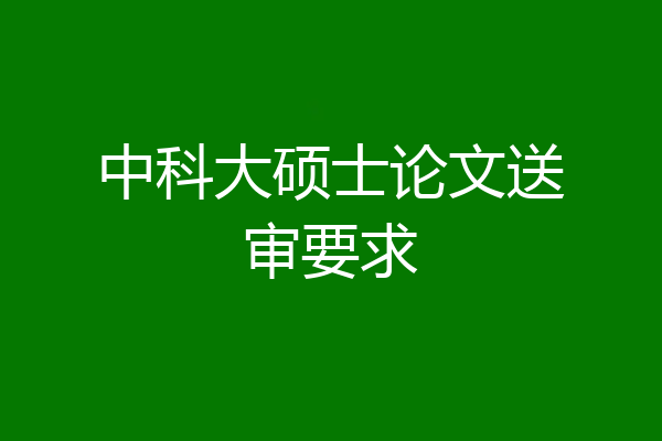 中科大硕士论文送审要求