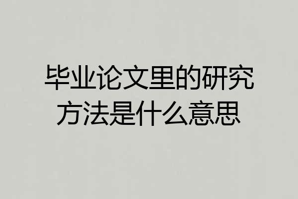 毕业论文里的研究方法是什么意思