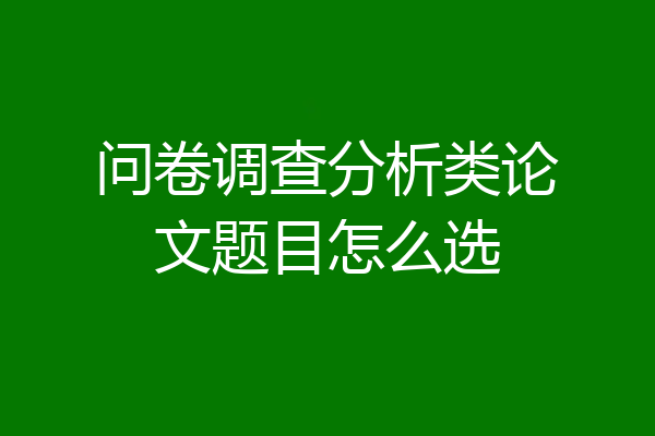 问卷调查分析类论文题目怎么选