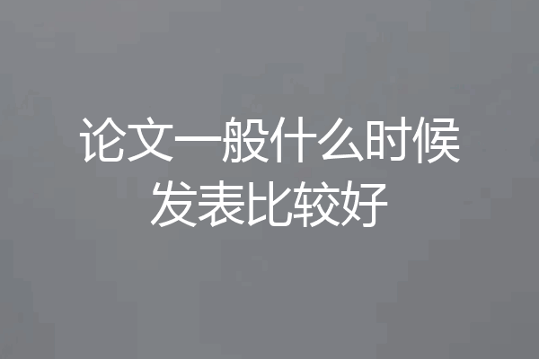 论文一般什么时候发表比较好