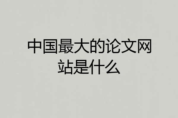 中国最大的论文网站是什么