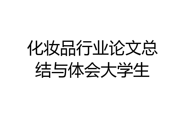 化妆品行业论文总结与体会大学生