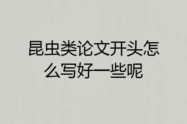 昆虫类论文开头怎么写好一些呢