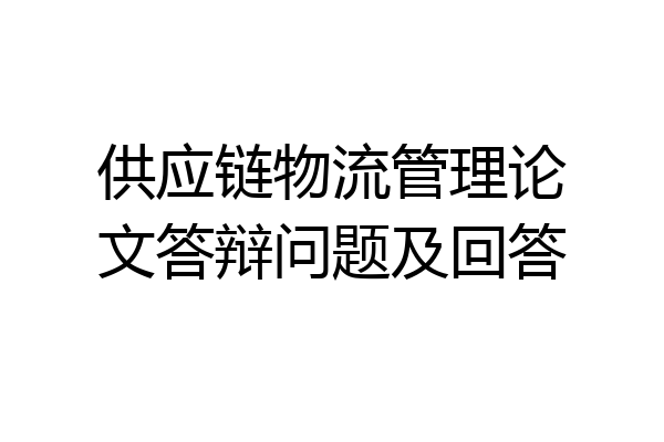 供应链物流管理论文答辩问题及回答