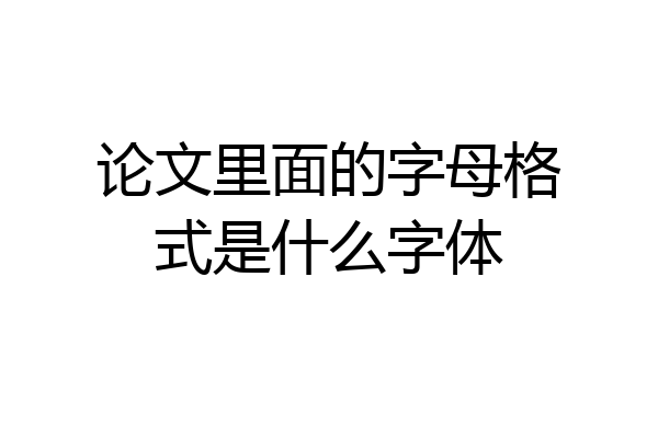 论文里面的字母格式是什么字体