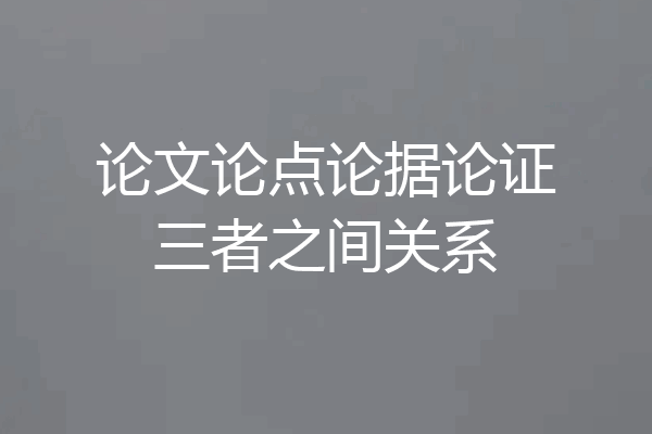论文论点论据论证三者之间关系