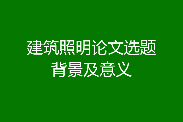 建筑照明论文选题背景及意义