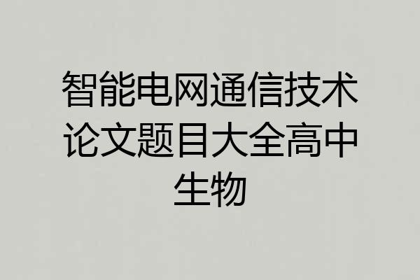 智能电网通信技术论文题目大全高中生物