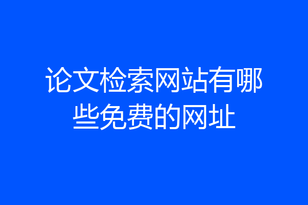 论文检索网站有哪些免费的网址