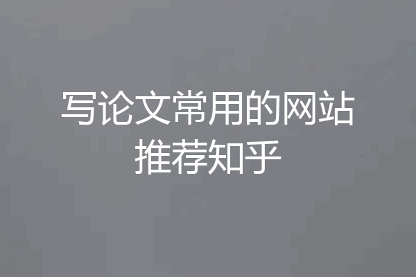 写论文常用的网站推荐知乎