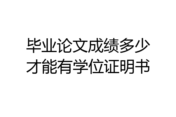 毕业论文成绩多少才能有学位证明书