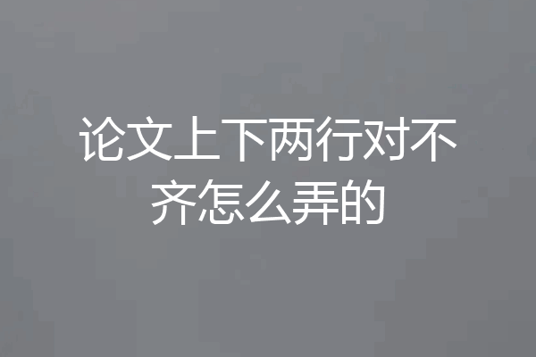 论文上下两行对不齐怎么弄的