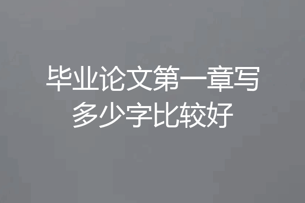 毕业论文第一章写多少字比较好